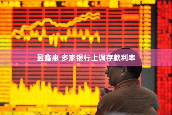 盈鑫惠 多家银行上调存款利率